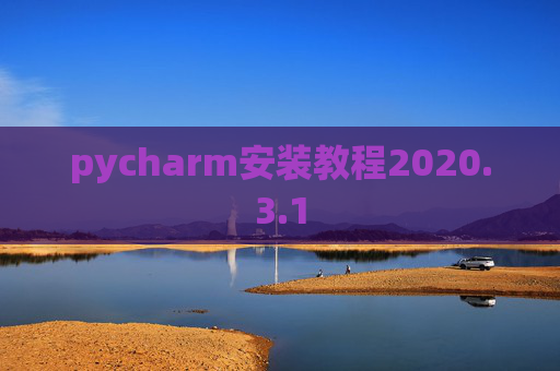 pycharm安装教程2020.3.1 pycharm安装教程2020.3.1